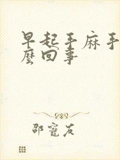 早起手麻手胀怎么回事