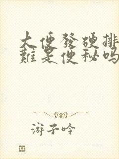 大便发硬排便困难是便秘吗