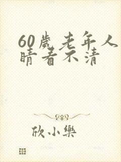 60岁老年人眼睛看不清