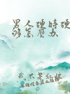 男人硬时硬度不够怎么办