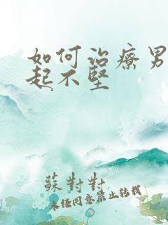 如何治疗男性勃起不坚