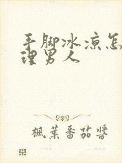 手脚冰凉怎么调理男人