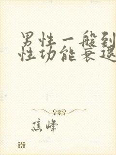 男性一般到几岁性功能衰退