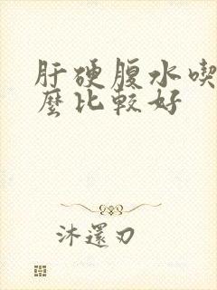 肝硬腹水吃些什么比较好