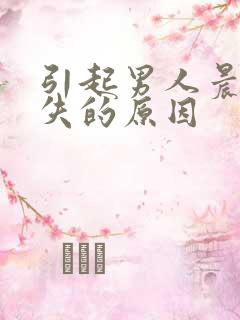 引起男人晨勃消失的原因