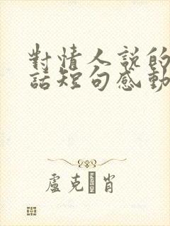 对情人说的暖心话短句感动哭了