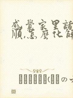 感觉家里诸事不顺,怎么化解