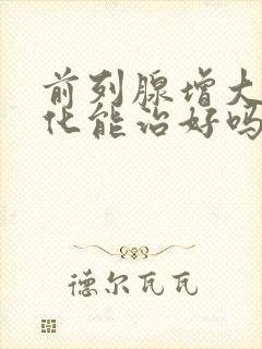 前列腺增大伴钙化能治好吗