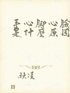 手心脚心脸发热是什么原因引起的