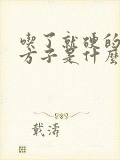 吃了就硬的中药方子是什么