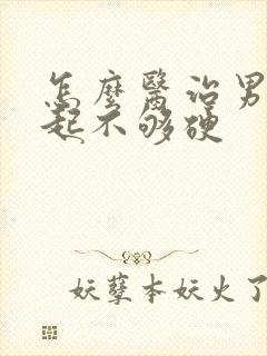 怎么医治男人勃起不够硬