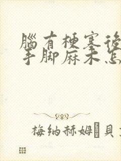 脑有梗塞后遗症手脚麻木怎么治疗