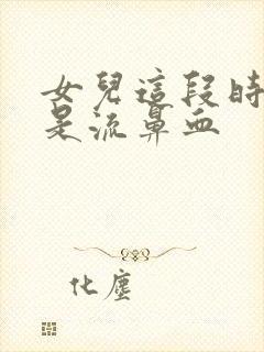 女儿这段时间总是流鼻血