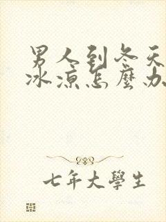 男人到冬天手脚冰凉怎么办