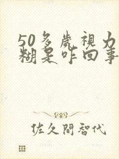 50多岁视力模糊是咋回事