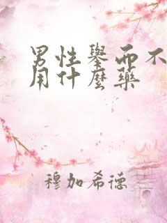 男性举而不坚食用什么药