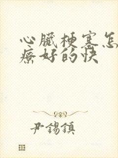 心脏梗塞怎么治疗好的快