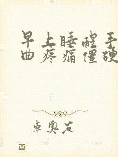 早上睡醒手指弯曲疼痛僵硬