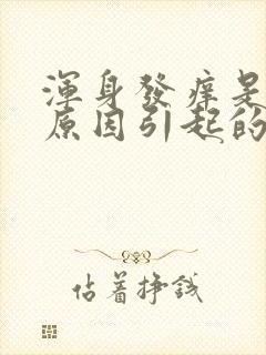 浑身发痒是什么原因引起的