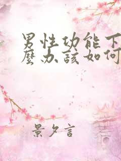 男性功能下降怎么办该如何治疗