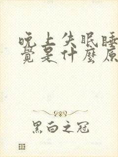 晚上失眠睡不着觉是什么原因呢?