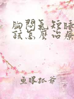 胸闷气短睡得短该怎么治疗