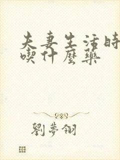 夫妻生活时间短吃什么药