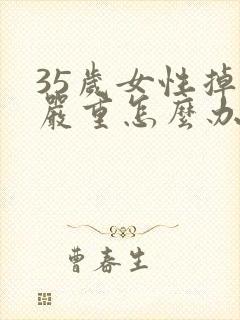 35岁女性掉发严重怎么办