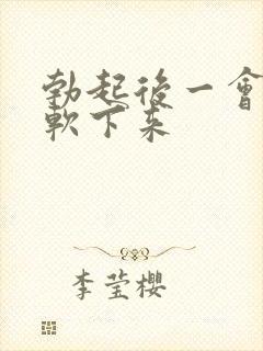 勃起后一会会就软下来