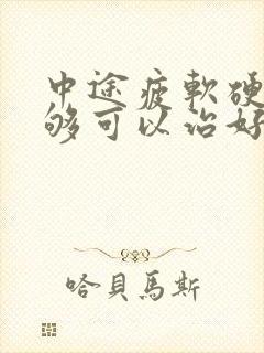 中途疲软硬度不够可以治好吗