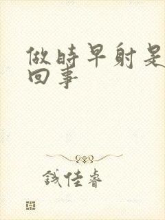 做时早射是怎么回事