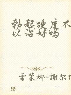 勃起硬度不够可以治好吗