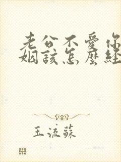 老公不爱你了婚姻该怎么经营下去