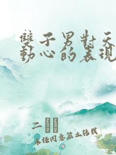 双子男对天蝎女动心的表现