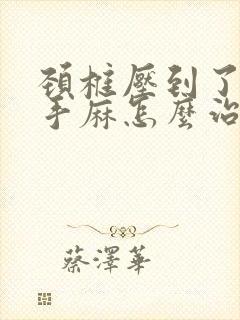 颈椎压到了神经手麻怎么治