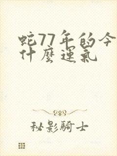 蛇77年的今年什么运气