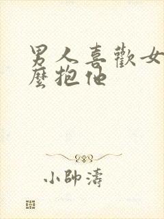 男人喜欢女人怎么抱他