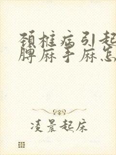 颈椎病引起的胳膊麻手麻怎么治疗