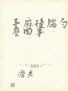 手麻后脑勺麻怎么回事