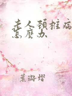 老人颈椎病手麻怎么办