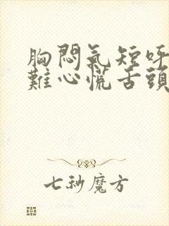 胸闷气短呼吸困难心慌舌头麻