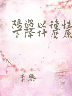 阳过以后性功能下降什么原因