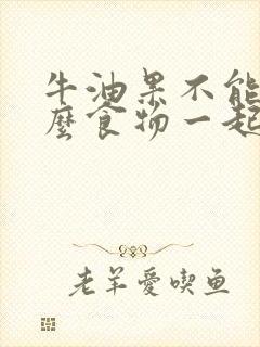 牛油果不能跟什么食物一起吃