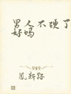 男人不硬了能治好吗