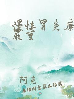 慢性胃炎糜烂型严重