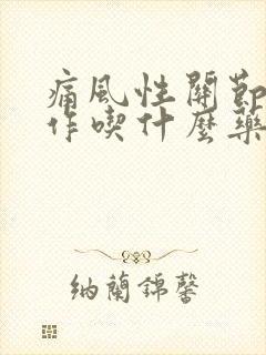 痛风性关节炎发作吃什么药