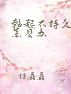 勃起不持久不硬怎么办