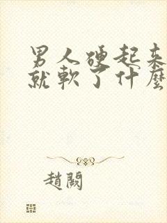 男人硬起来一下就软了什么原因