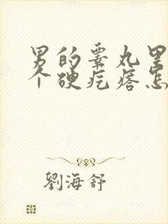 男的睾丸里面有个硬疙瘩怎么回事