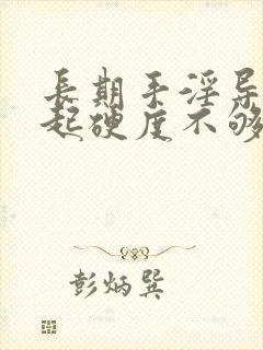 长期手淫导致勃起硬度不够怎么办